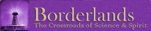 Borderlands - The Crossroads of Science and Spirit